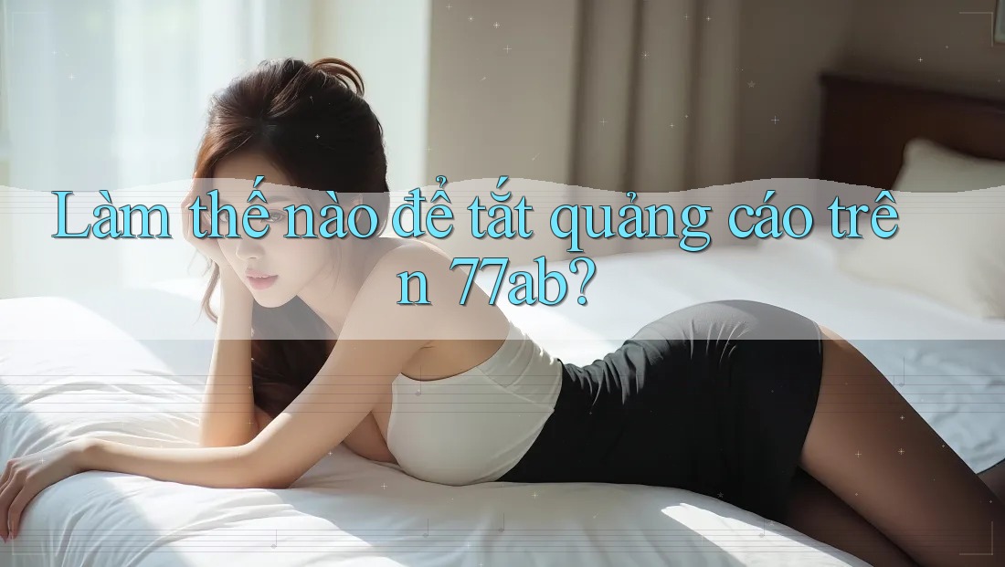Làm thế nào để tắt quảng cáo trên 77ab?