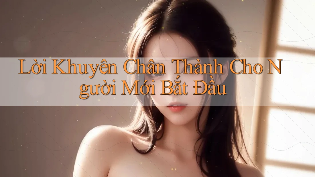 Lời Khuyên Chân Thành Cho Người Mới Bắt Đầu