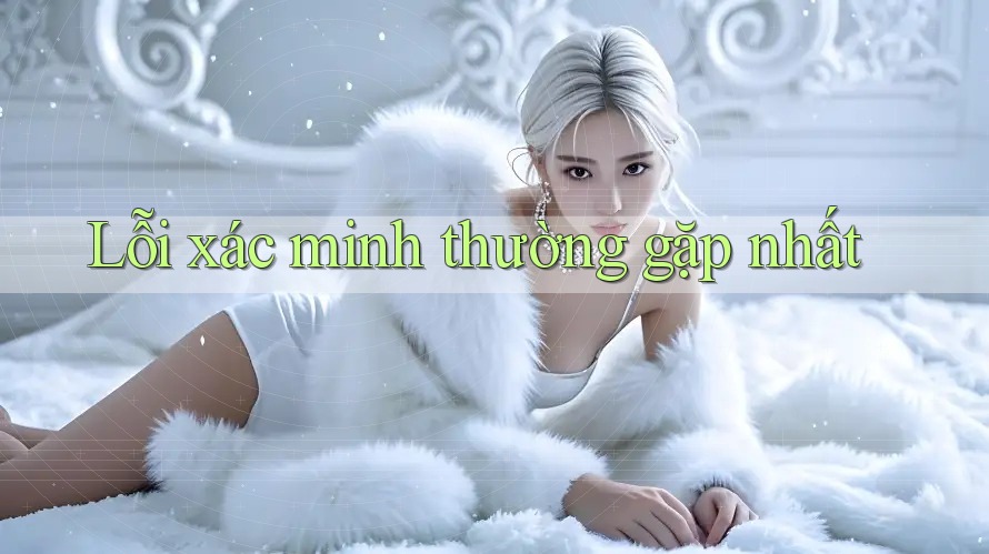 Lỗi xác minh thường gặp nhất Lỗi xác minh thường gặp nhất