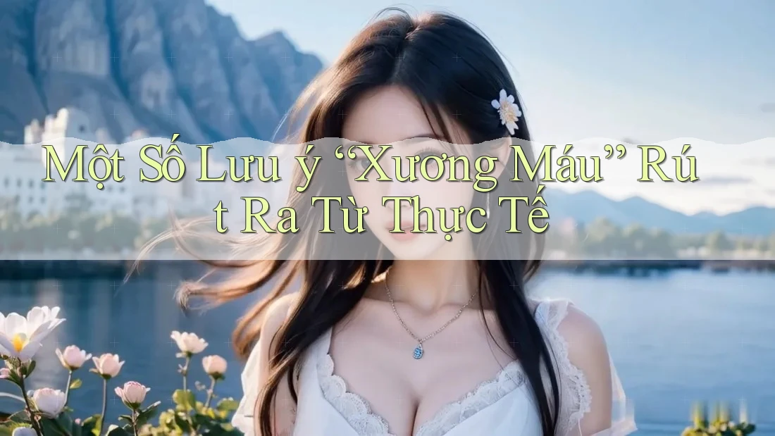 Một Số Lưu ý “Xương Máu” Rút Ra Từ Thực Tế