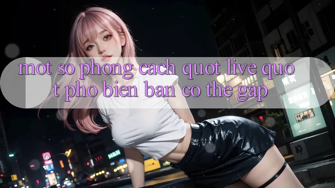 Một Số Phong Cách " Live" Phổ Biến Bạn Có Thể Gặp