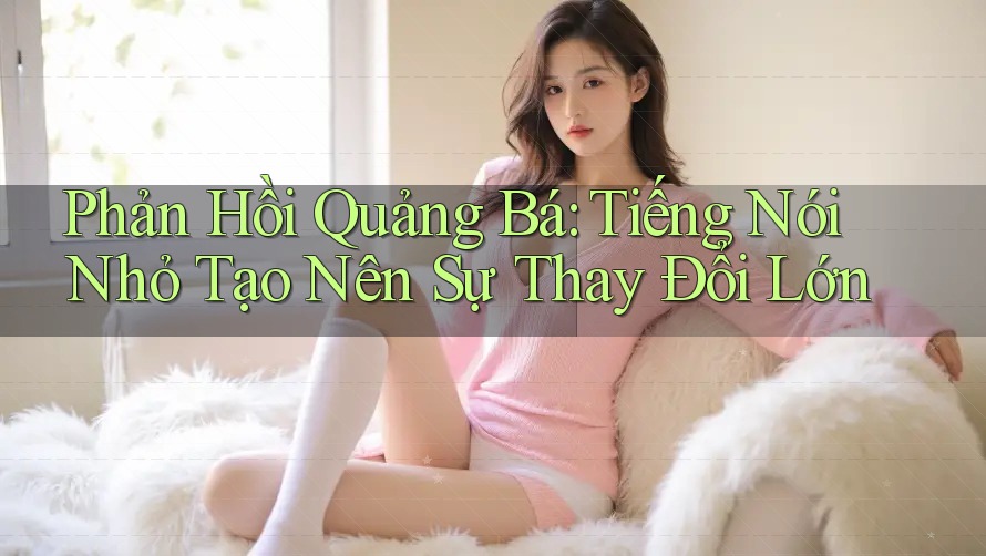 Phản Hồi Quảng Bá: Tiếng Nói Nhỏ Tạo Nên Sự Thay Đổi Lớn