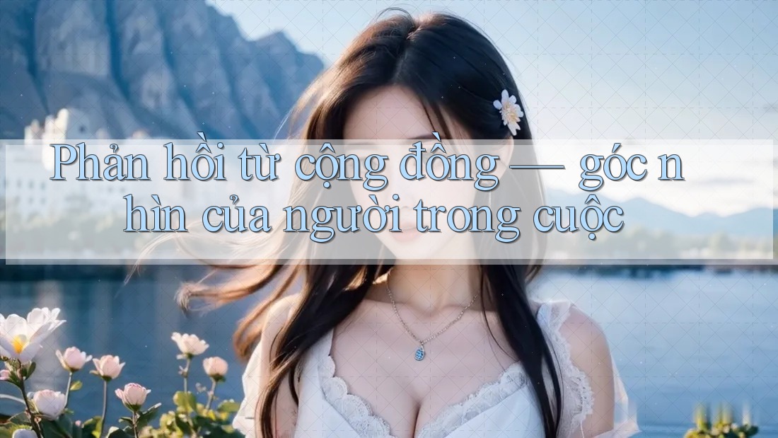 Phản hồi từ cộng đồng — góc nhìn của người trong cuộc Phản hồi từ cộng đồng — góc nhìn của người trong cuộc