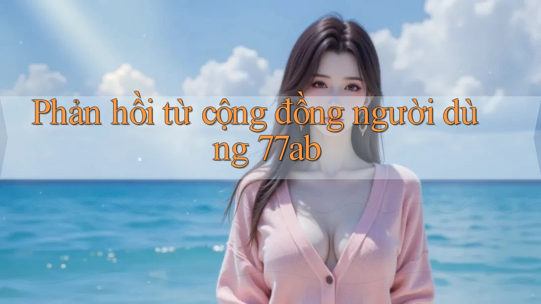 Phản hồi từ cộng đồng người dùng 77ab
