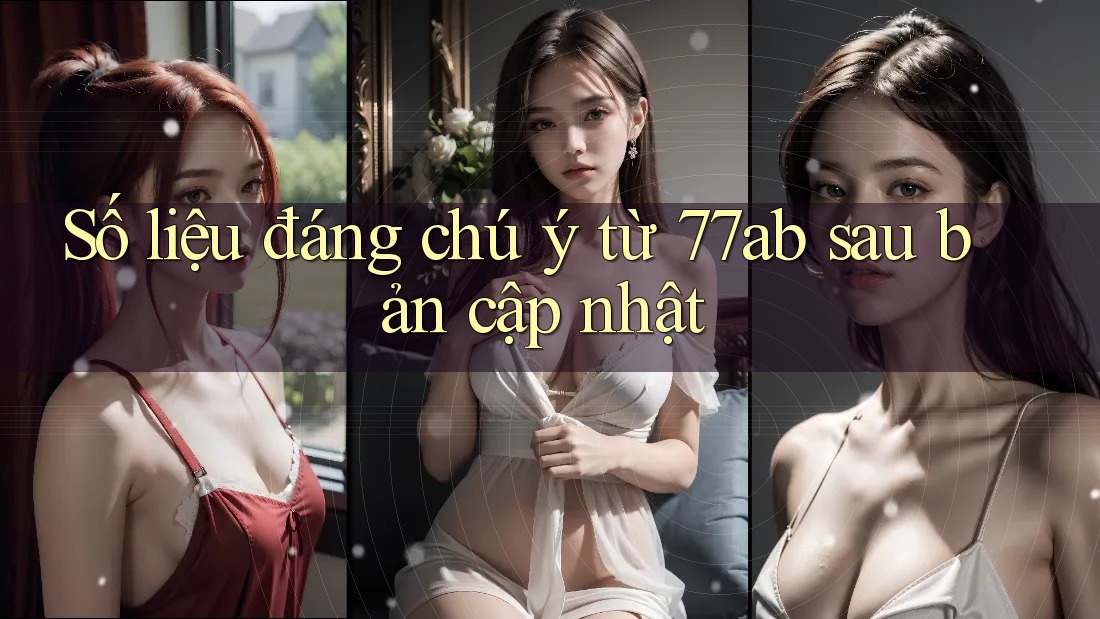 Số liệu đáng chú ý từ 77ab sau bản cập nhật