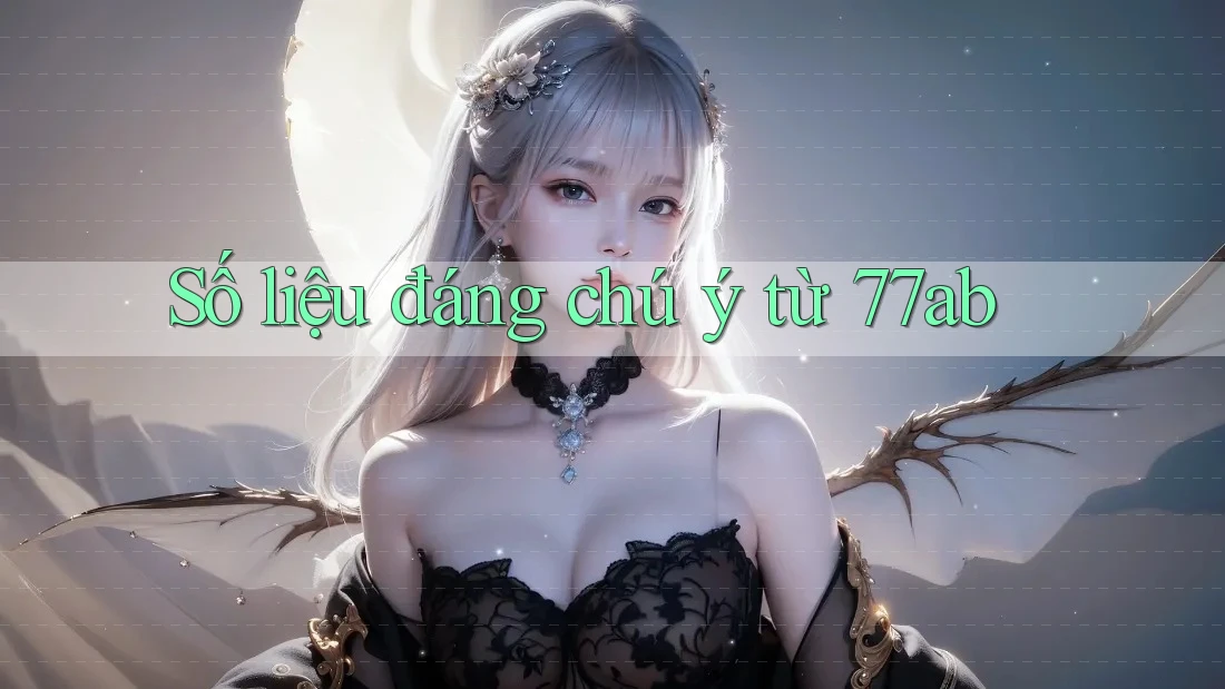 Số liệu đáng chú ý từ 77ab Số liệu đáng chú ý từ 77ab