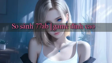 So sánh 77ab game đỉnh cao
