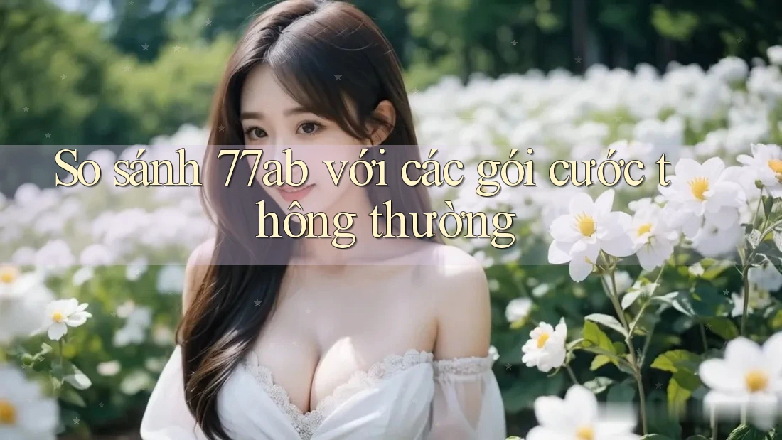 So sánh 77ab với các gói cước thông thường