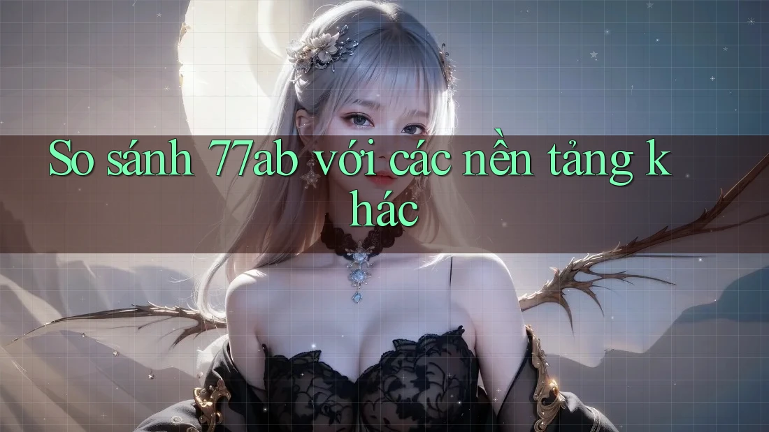 So sánh 77ab với các nền tảng khác