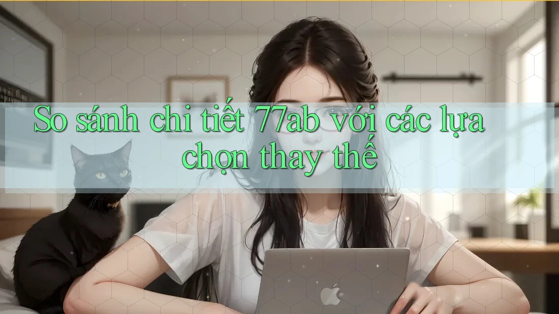 So sánh chi tiết 77ab với các lựa chọn thay thế