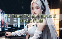 tải game tối ưu của ox bet mới nhất