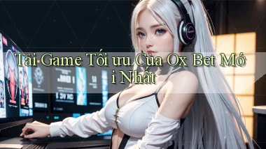tải game tối ưu của ox bet mới nhất