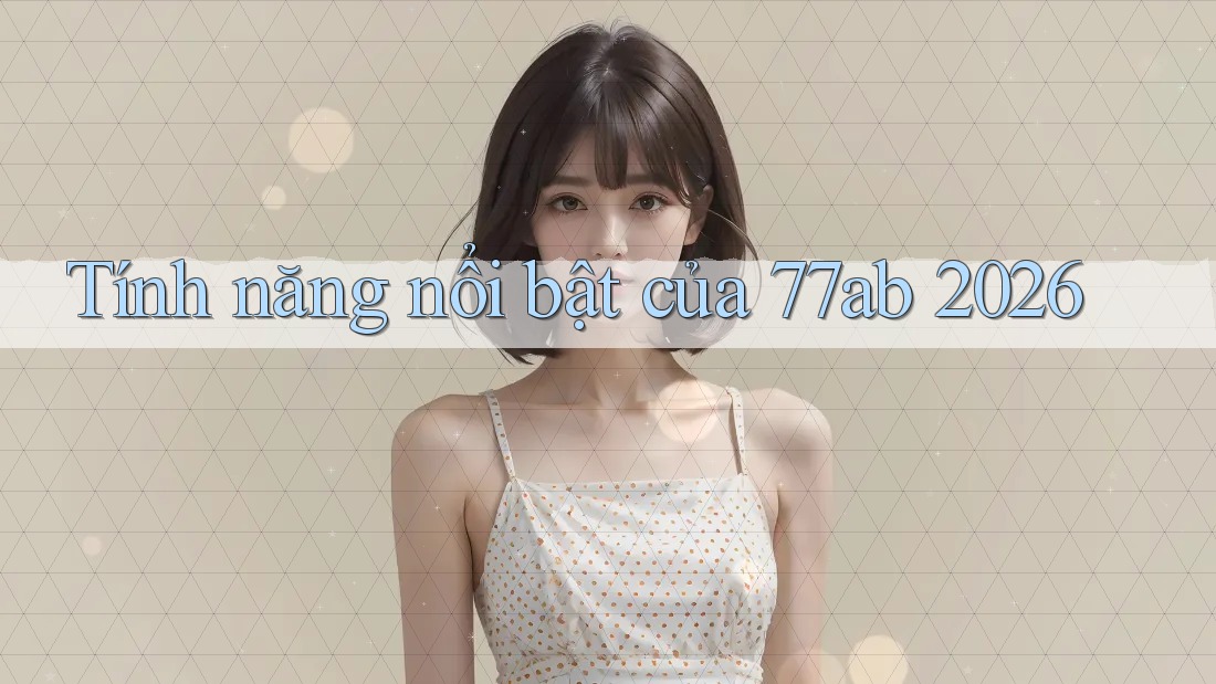 Tính năng nổi bật của 77ab 2026
