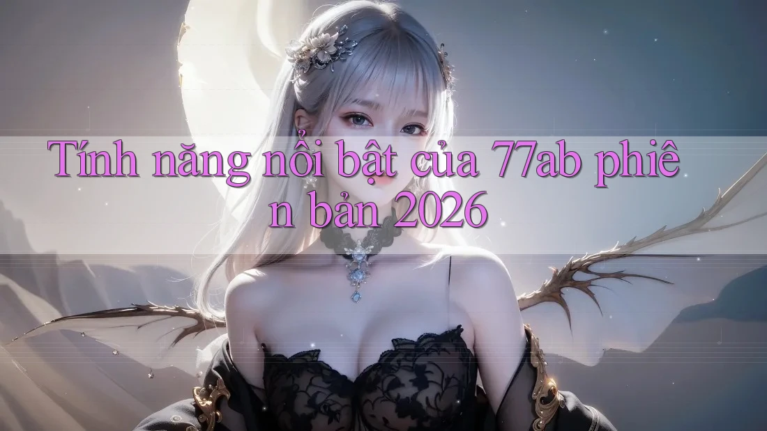 Tính năng nổi bật của 77ab phiên bản 2026