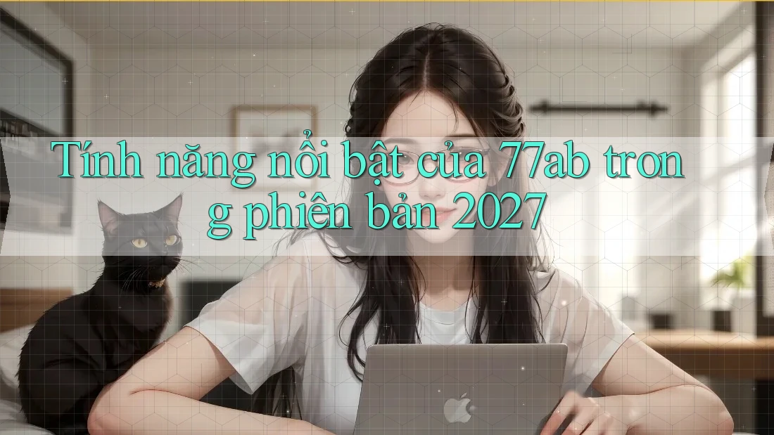 Tính năng nổi bật của 77ab trong phiên bản 2027