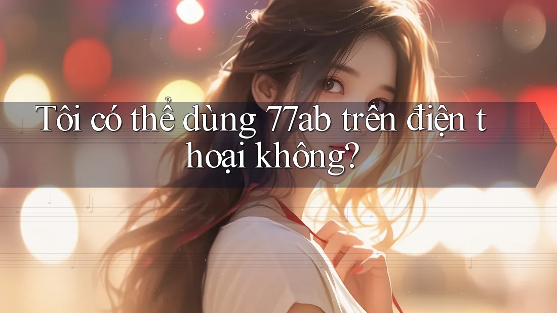 Tôi có thể dùng 77ab trên điện thoại không?