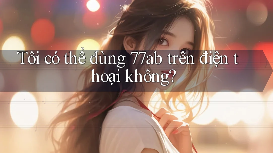 Tôi có thể dùng 77ab trên điện thoại không? Tôi có thể dùng 77ab trên điện thoại không?