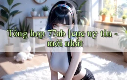 Tổng hợp 77ab cực uy tín   mới nhất