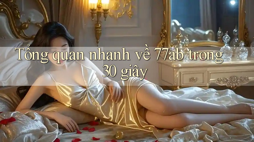 Tổng quan nhanh về 77ab trong 30 giây