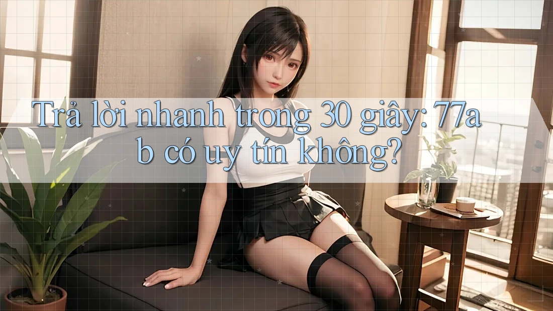 Trả lời nhanh trong 30 giây: 77ab có uy tín không? Trả lời nhanh trong 30 giây: 77ab có uy tín không?