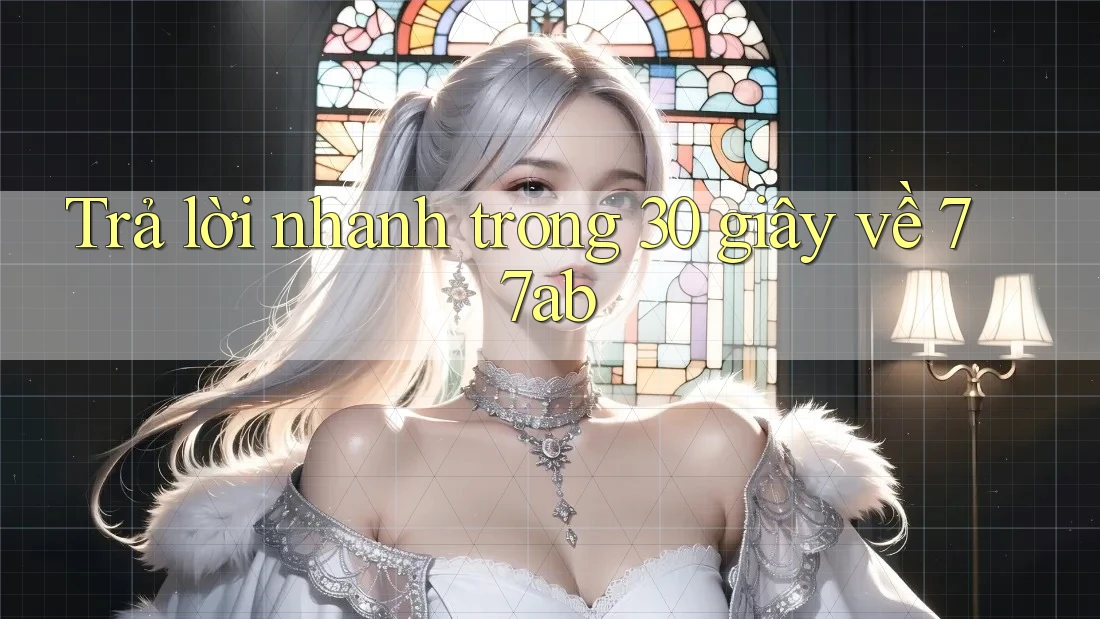 Trả lời nhanh trong 30 giây về 77ab Trả lời nhanh trong 30 giây về 77ab