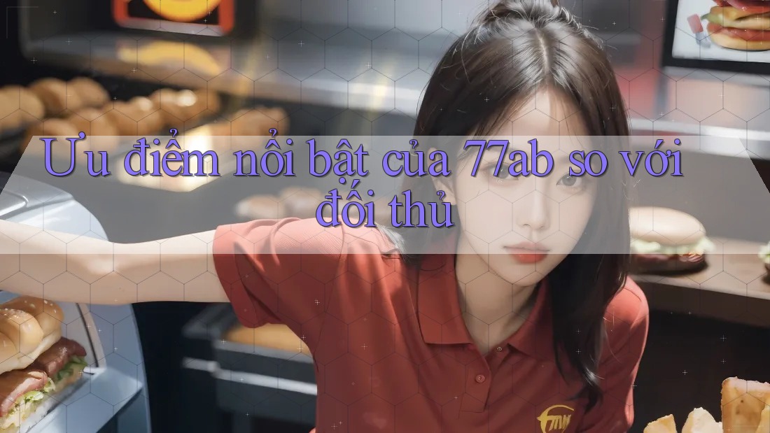 Ưu điểm nổi bật của 77ab so với đối thủ