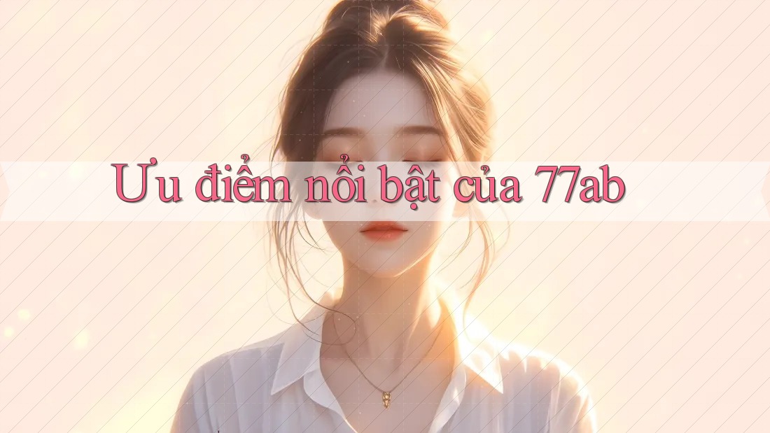 Ưu điểm nổi bật của 77ab