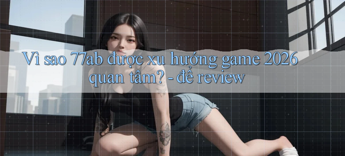 77ab   Link Chính Thức Cập Nhật   Giải Trí Game